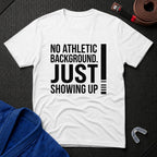 Just Showing Up T-Shirt
