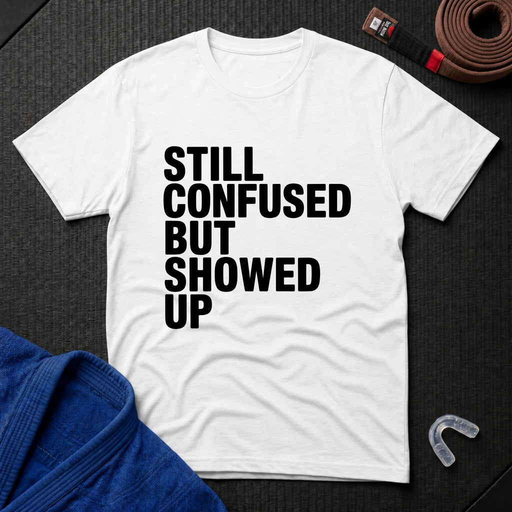 Still Confused But Showed Up T-Shirt
