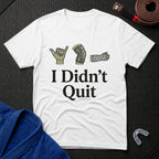 I Didn't Quit T-Shirt