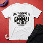 Showing Up Against Medical Advice T-Shirt