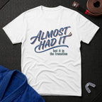 Almost Had It T-Shirt
