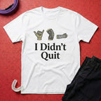 I Didn't Quit T-Shirt